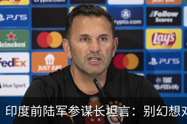 印度前陆军参谋长坦言：别幻想对华动武，印度承担不起代价