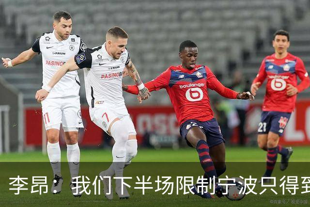 李昂：我们下半场限制宁波只得到26分 这是我们赢球的关键