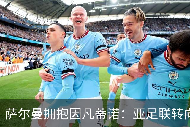 萨尔曼拥抱因凡蒂诺：亚足联转向背后的足球政治算计