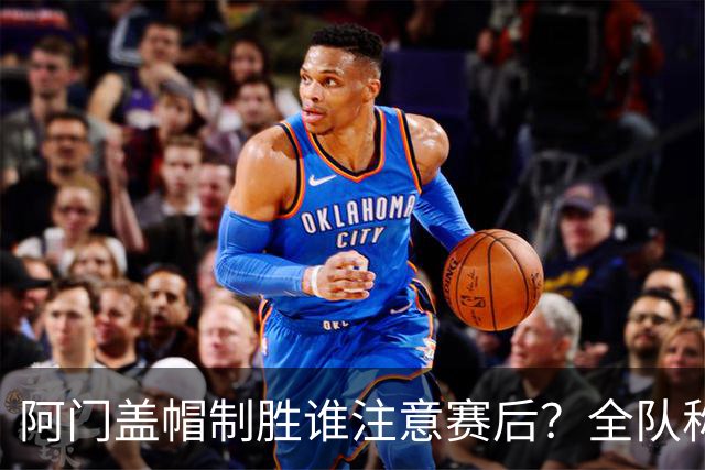 阿门盖帽制胜谁注意赛后？全队称赞，获哈珀福克斯肯定，本人也嗨了